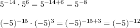 5^{-14}\cdot5^6=5^{-14+6}=5^{-8}(-5)^{-15}\cdot(-5)^3=(-5)^{-15+3}=(-5)^{-12}