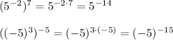 (5^{-2})^7=5^{-2\cdot7}=5^{-14}((-5)^3)^{-5}=(-5)^{3\cdot(-5)}=(-5)^{-15}