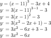 y = {(x - 11)}^{3} - 3x + 4 \\ {y}^{.} = 3 {(x - 11) }^{3 - 1} - 3 \\ {y}^{.} = 3 {(x - 1)}^{2} - 3 \\ {y}^{.} = 3( {x}^{2} - 2x + 1) - 3 \\ {y}^{.} = 3 {x}^{2} - 6x + 3 - 3 \\ {y}^{.} = 3 {x}^{2} - 6x
