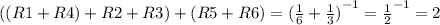 ((R1+R4) + R2 + R3) + (R5 + R6) = { (\frac{1}{6} + \frac{1}{3} ) }^{ - 1} = { \frac{1}{2} }^{ - 1} = 2