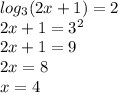 log_{3} (2x+1)=2\\2x+1=3^{2} \\2x+1=9\\2x=8\\x=4