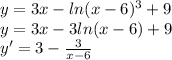 y=3x-ln(x-6)^3+9\\y=3x-3ln(x-6)+9\\y'=3-\frac{3}{x-6} \\