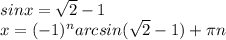 sinx=\sqrt{2} -1\\x=(-1)^narcsin(\sqrt{2}-1)+\pi n