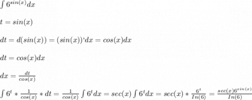 \int\limits6^{sin(x)} dx t = sin(x)dt = d(sin(x) ) = (sin(x))`dx = cos(x)dxdt = cos(x)dxdx=\frac{dt}{cos(x)} int\limits6^t*\frac{1}{cos(x)}*dt = \frac{1}{cos(x)}\int\limits6^tdx = sec(x)\int\limits6^tdx = sec(x)*\frac{6^t}{In(6)} = \frac{sec(x)6^{sin(x)}}{In(6)}