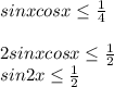 sinxcosx\leq \frac{1}{4}2sinxcosx\leq \frac{1}{2}\\sin2x\leq \frac{1}{2}