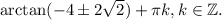 \arctan(-4\pm2\sqrt2)+\pi k, k\in\mathbb Z.