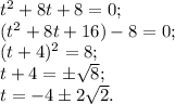 t^2+8t+8=0;\\(t^2+8t+16)-8=0;\\(t+4)^2=8;\\t+4=\pm\sqrt8;\\t=-4\pm2\sqrt2.