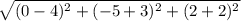 \sqrt{(0-4)^2+(-5+3)^2+(2+2)^2}