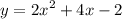 \displaystyle y=2x^{2} +4x-2