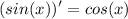 \displaystyle (sin(x))'=cos(x)