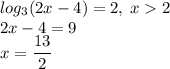 log_3(2x-4)=2,\;x2\\2x-4=9\\x=\dfrac{13}{2}