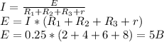 I=\frac{E}{R_1+R_2+R_3+r}\\E= I * (R_1+R_2+R_3+r)\\E=0.25*(2+4+6+8)=5 B