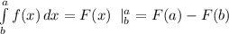 \int\limits^a_b {f(x)} \, dx =F(x)\;\;|^{a} _{b} =F(a)-F(b)