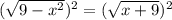 (\sqrt{9-x^{2} } )^{2}=(\sqrt{x+9} )^{2}