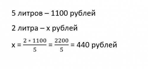 Если 5 литров стоит 1100 рублей. Сколько будет стоить 2 литра?​