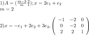 1) A=(\frac{m-3}{m}\frac{2}{1});x=2e_1+e_2\\m=22) x=-e_1+2e_2+3e_3, \left(\begin{array}{ccc}-1&-2&0\\0&-2&0\\2&2&1\end{array}\right)