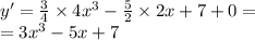 y' = \frac{3}{4} \times 4 {x}^{3} - \frac{5}{2} \times 2x + 7 + 0 = \\ = 3 {x}^{3} - 5x + 7