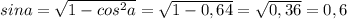 sina=\sqrt{1-cos^2a}=\sqrt{1-0,64}=\sqrt{0,36}=0,6\\