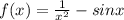 f(x) = \frac{1}{x {}^{2} } - sin x