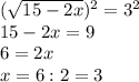 (\sqrt{15-2x})^2=3^2\\15-2x=9\\6=2x\\x=6:2=3