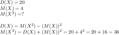 D(X)=20\\M(X)=4\\M(X^2)=?D(X)=M(X^2)-(M(X))^2\\M(X^2)=D(X)+(M(X))^2=20+4^2=20+16=36