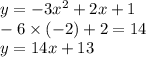 y = - 3 {x}^{2} + 2x + 1 \\ - 6 \times ( - 2) + 2 = 14 \\ y = 14x + 13