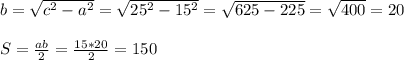 b=\sqrt{c^2-a^2}=\sqrt{25^2-15^2}=\sqrt{625-225}=\sqrt{400}=20S=\frac{ab}{2}=\frac{15*20}{2}=150