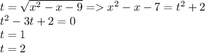 t = \sqrt{{x}^{2} - x - 9 } = {x}^{2} - x - 7 = t {}^{2} + 2 \\ {t}^{2} - 3t + 2 = 0 \\ t = 1 \\ t = 2