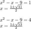 {x}^{2} - x - 9= 1 \\ x = \frac{1 \pm \sqrt{41} }{2} \\ \\ {x}^{2} - x - 9 = 4\\ x = \frac{1 \pm \sqrt{53} }{2}