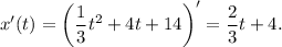 x'(t) = \left(\dfrac{1}{3}t^{2} + 4t + 14 \right)' = \dfrac{2}{3} t + 4.