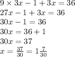 9 \times 3x - 1 + 3x = 36 \\ 27x - 1 + 3x = 36 \\ 30x - 1 = 36 \\ 30x = 36 + 1 \\ 30x = 37 \\ x = \frac{37}{30} = 1 \frac{7}{30}