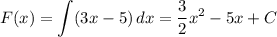 F(x)=\displaystyle \int (3x-5) \, dx=\dfrac{3}{2}x^2-5x+C