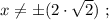x \neq \pm (2 \cdot \sqrt{2}) \ ;
