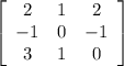 \left[\begin{array}{ccc}2&1&2\\-1&0&-1\\3&1&0\end{array}\right]