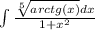 \int\limits { \frac{\sqrt[5]{arctg(x)}dx }{1+x^2} }