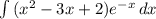 \int\limits {(x^2-3x+2)e^{-x} } \, dx