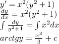 y '= {x}^{2} ( {y}^{2} + 1) \\ \frac{dy}{dx} = {x}^{2} ( {y}^{2} + 1) \\ \int\limits \frac{dy}{ {y}^{2} + 1} = \int\limits {x}^{2} {dx} \\ arctgy = \frac{ {x}^{3} }{3} + c