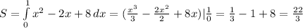 S = \int\limits^1_0 {x^{2} -2x+8} \, dx =(\frac{x^{3}}{3} -\frac{2x^2}{2}+8x)|\frac{1}{0} = \frac{1}{3}-1+8 =\frac{22}{3}