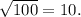 \sqrt{100} = 10.