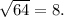 \sqrt{64} = 8.