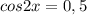 cos 2x = 0,5