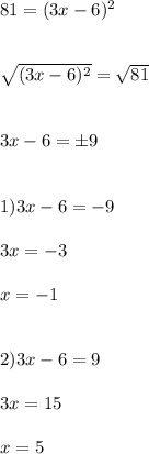 81=(3x-6)^2sqrt{(3x-6)^2}=\sqrt{81}3x-6=\pm91)3x-6=-93x=-3x=-12)3x-6=93x=15x=5