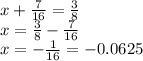 x + \frac{7}{16} = \frac{3}{8} \\ x = \frac{3}{8} - \frac{7}{16} \\ x = - \frac{1}{16 } = - 0.0625