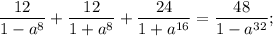 \dfrac{12}{1-a^{8}}+\dfrac{12}{1+a^{8}}+\dfrac{24}{1+a^{16}}=\dfrac{48}{1-a^{32}};