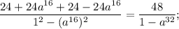 \dfrac{24+24a^{16}+24-24a^{16}}{1^{2}-(a^{16})^{2}}=\dfrac{48}{1-a^{32}};