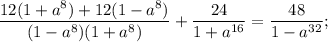 \dfrac{12(1+a^{8})+12(1-a^{8})}{(1-a^{8})(1+a^{8})}+\dfrac{24}{1+a^{16}}=\dfrac{48}{1-a^{32}};