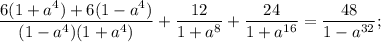 \dfrac{6(1+a^{4})+6(1-a^{4})}{(1-a^{4})(1+a^{4})}+\dfrac{12}{1+a^{8}}+\dfrac{24}{1+a^{16}}=\dfrac{48}{1-a^{32}};
