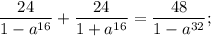 \dfrac{24}{1-a^{16}}+\dfrac{24}{1+a^{16}}=\dfrac{48}{1-a^{32}};