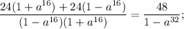 \dfrac{24(1+a^{16})+24(1-a^{16})}{(1-a^{16})(1+a^{16})}=\dfrac{48}{1-a^{32}};