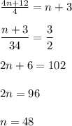\frac{4n+12}{4}=n+3dfrac{n+3}{34}=\dfrac{3}{2} 2n+6=1022n=96n=48